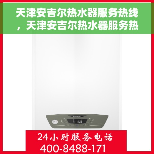 天津安吉尔热水器服务热线,天津安吉尔热水器服务热线,专业维修与售后支持一站式解决您的热水需求。 天津安吉尔热水器服务热线,天津安吉尔热水器服务热线,专业维修与售后支持一站式解决您的热水需求。