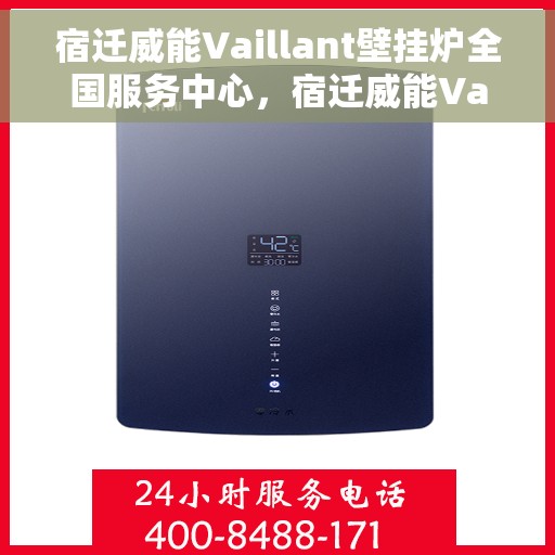 宿迁威能Vaillant壁挂炉全国服务中心，宿迁威能Vaillant壁挂炉全国服务中心，一站式专业服务，让您温暖无忧