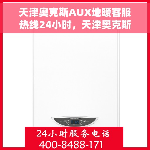 天津奥克斯AUX地暖客服热线24小时,天津奥克斯AUX地暖全天候客服热线支持 天津奥克斯AUX地暖客服热线24小时,天津奥克斯AUX地暖全天候客服热线支持