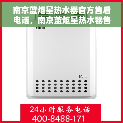 南京蓝炬星热水器官方售后电话,南京蓝炬星热水器售后官方联系电话 南京蓝炬星热水器官方售后电话,南京蓝炬星热水器售后官方联系电话