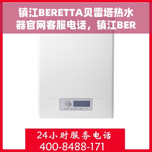 镇江BERETTA贝雷塔热水器官网客服电话，镇江BERETTA贝雷塔热水器官方客服热线及售后服务电话
