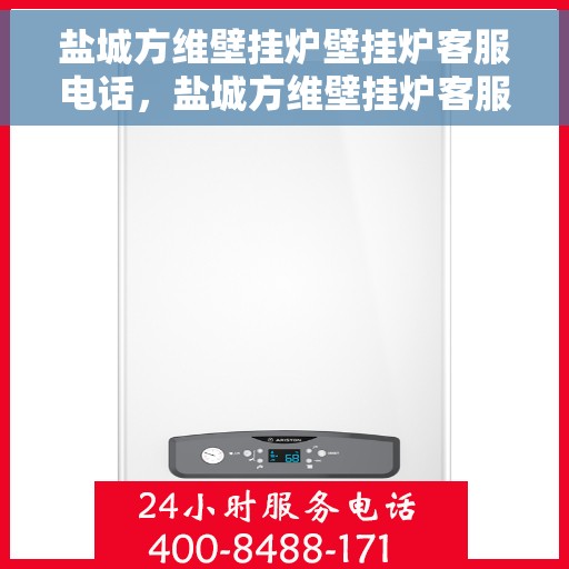 盐城方维壁挂炉壁挂炉客服电话，盐城方维壁挂炉客服热线及售后服务指南