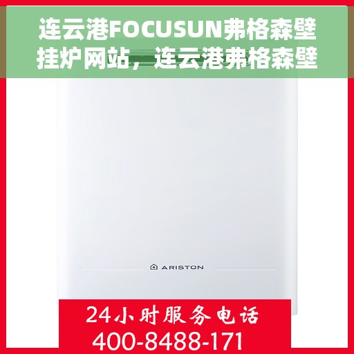 连云港FOCUSUN弗格森壁挂炉网站，连云港弗格森壁挂炉官方网站，专业供热解决方案的首选