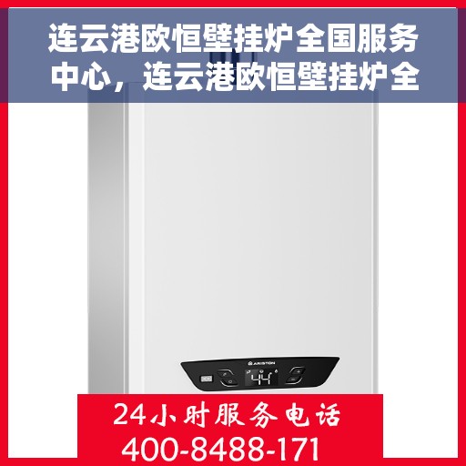 连云港欧恒壁挂炉全国服务中心，连云港欧恒壁挂炉全国服务中心，专业维修、售后无忧