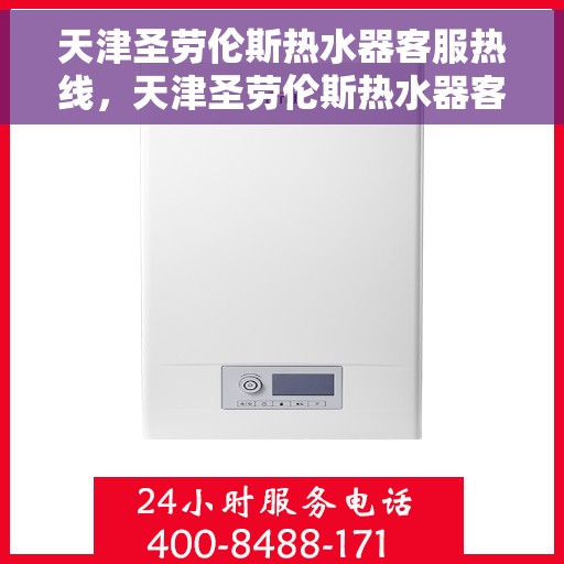 天津圣劳伦斯热水器客服热线，天津圣劳伦斯热水器客服热线，专业解答，贴心服务