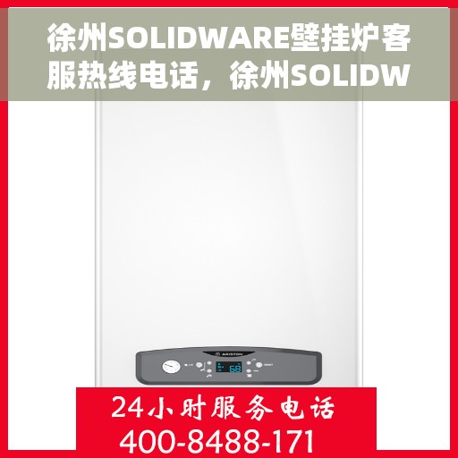 徐州SOLIDWARE壁挂炉客服热线电话，徐州SOLIDWARE壁挂炉客服热线全解析，专业团队为您解答疑问