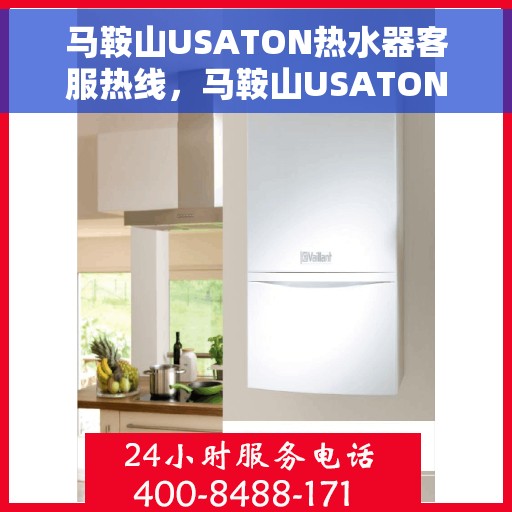 马鞍山USATON热水器客服热线，马鞍山USATON热水器专业客服热线解答您的疑问