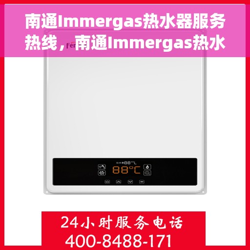 南通Immergas热水器服务热线，南通Immergas热水器售后服务热线，专业解决您的热水需求与问题！