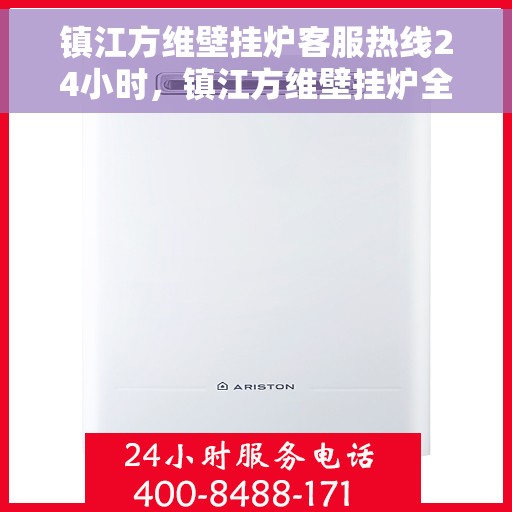 镇江方维壁挂炉客服热线24小时，镇江方维壁挂炉全天候客服热线，贴心服务不打烊