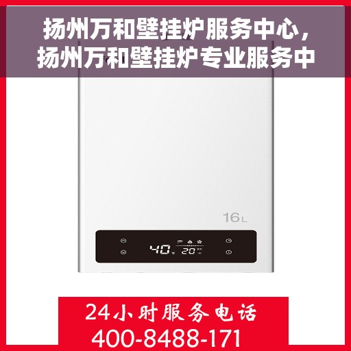 扬州万和壁挂炉服务中心，扬州万和壁挂炉专业服务中心