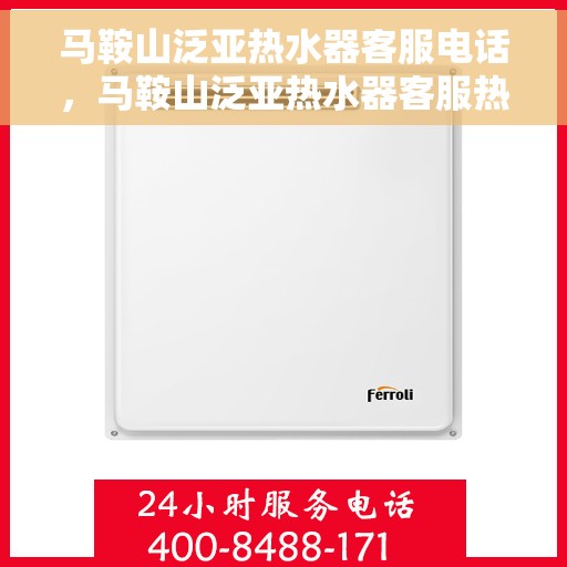 马鞍山泛亚热水器客服电话，马鞍山泛亚热水器客服热线及售后支持服务指南