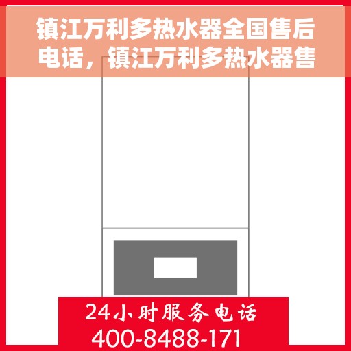 镇江万利多热水器全国售后电话，镇江万利多热水器售后服务热线及电话全攻略