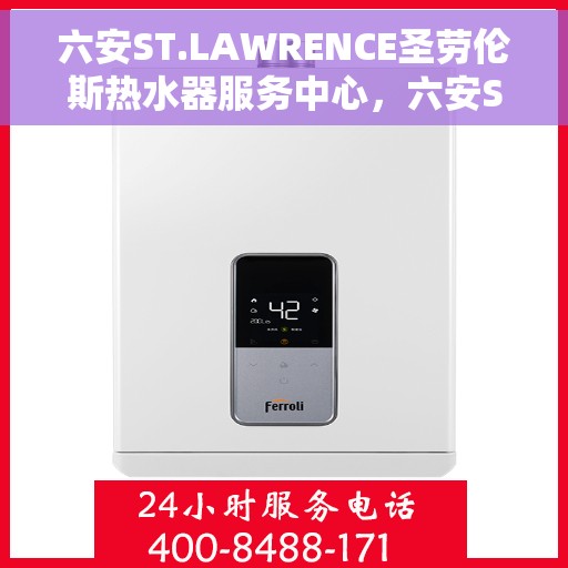 六安ST.LAWRENCE圣劳伦斯热水器服务中心，六安ST.LAWRENCE圣劳伦斯热水器专业服务中心