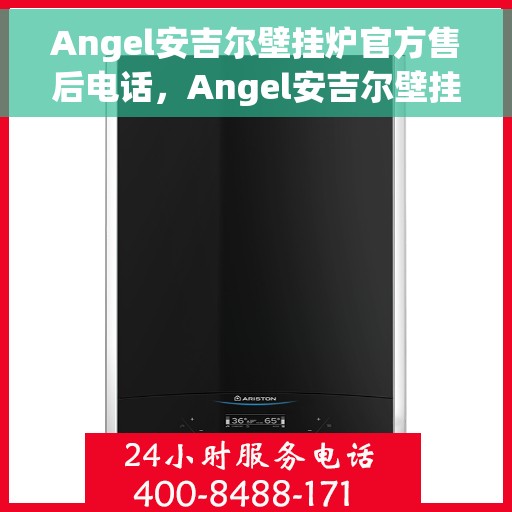 Angel安吉尔壁挂炉官方售后电话，Angel安吉尔壁挂炉售后服务热线官方公布