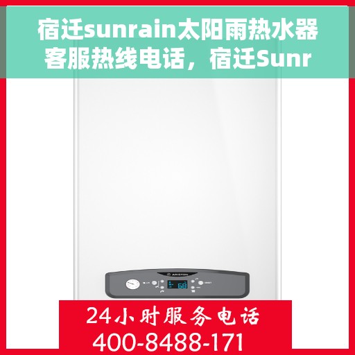 宿迁sunrain太阳雨热水器客服热线电话，宿迁Sunrain太阳雨热水器客服热线全攻略，一键解决您的需求与疑虑