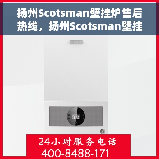 扬州Scotsman壁挂炉售后热线，扬州Scotsman壁挂炉售后服务热线，专业维修，快速响应！