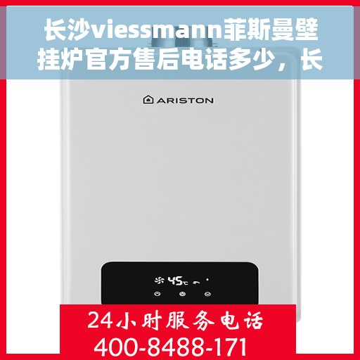 长沙viessmann菲斯曼壁挂炉官方售后电话多少，长沙Viessmann菲斯曼壁挂炉官方售后电话及维修服务详解