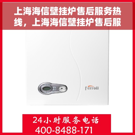 上海海信壁挂炉售后服务热线，上海海信壁挂炉售后服务热线，专业团队为您提供全方位维修支持！