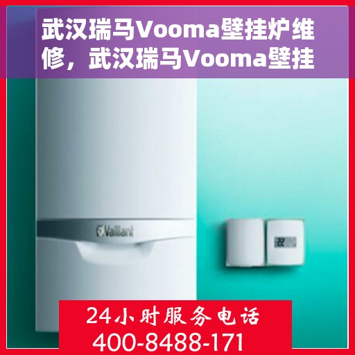 武汉瑞马Vooma壁挂炉维修，武汉瑞马Vooma壁挂炉专业维修服务