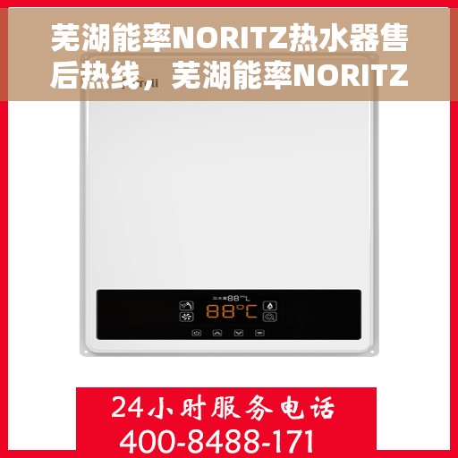 芜湖能率NORITZ热水器售后热线，芜湖能率NORITZ热水器售后服务热线解析