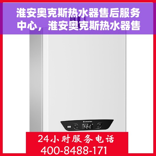 淮安奥克斯热水器售后服务中心,淮安奥克斯热水器售后服务中心,专业维修与优质服务并重 淮安奥克斯热水器售后服务中心,淮安奥克斯热水器售后服务中心,专业维修与优质服务并重