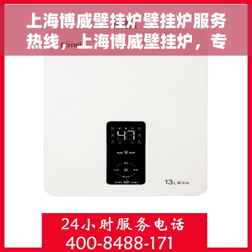 上海博威壁挂炉壁挂炉服务热线，上海博威壁挂炉，专业售后热线，为您的壁挂炉服务保驾护航
