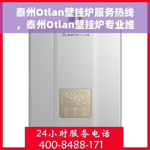 泰州Otlan壁挂炉服务热线，泰州Otlan壁挂炉专业维修服务热线