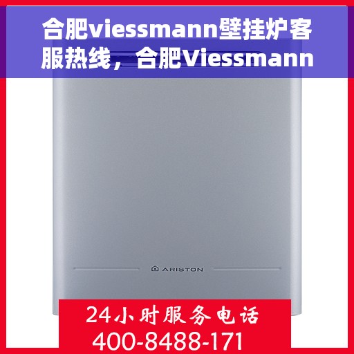 合肥viessmann壁挂炉客服热线，合肥Viessmann壁挂炉客服热线，专业解决您的问题，贴心服务保障温暖家居