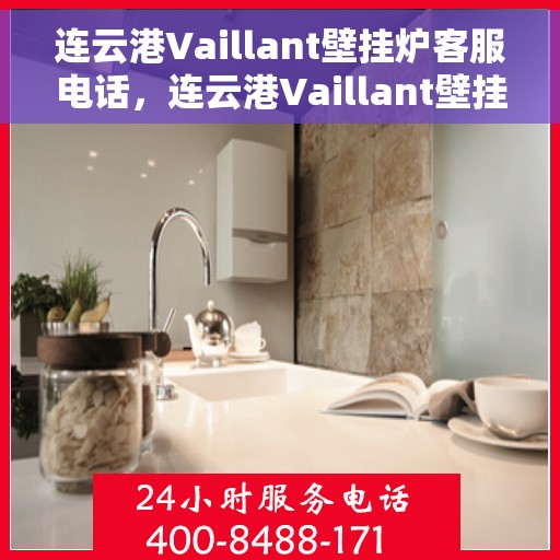 连云港Vaillant壁挂炉客服电话，连云港Vaillant壁挂炉客服热线及售后服务指南