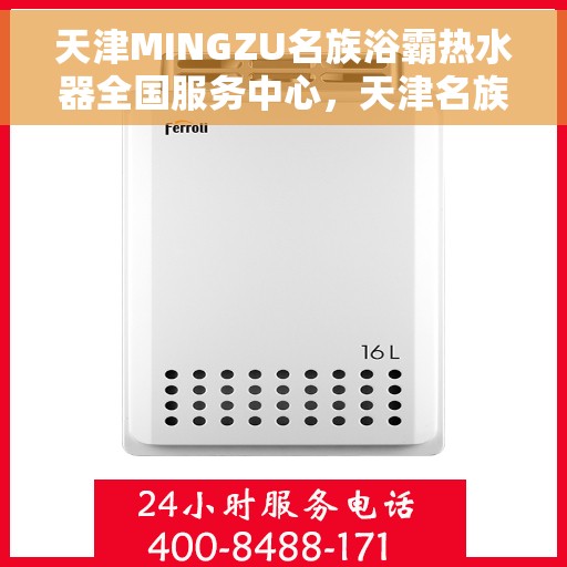 天津MINGZU名族浴霸热水器全国服务中心，天津名族浴霸热水器全国服务中心，专业售后与全方位服务体验