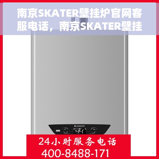 南京SKATER壁挂炉官网客服电话，南京SKATER壁挂炉官网客服热线电话