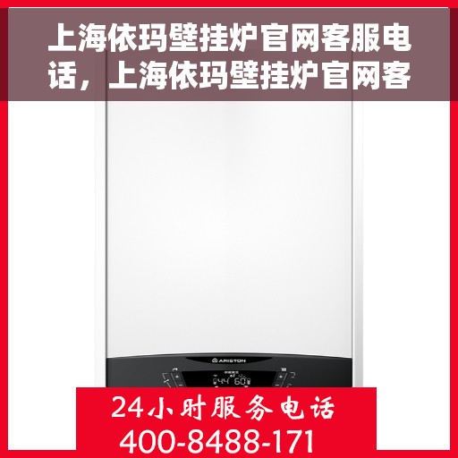 上海依玛壁挂炉官网客服电话，上海依玛壁挂炉官网客服热线及售后支持服务电话