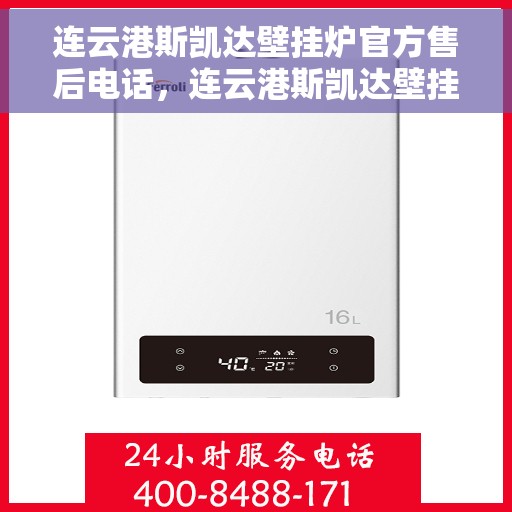 连云港斯凯达壁挂炉官方售后电话，连云港斯凯达壁挂炉售后电话及维修服务解析