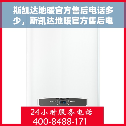 斯凯达地暖官方售后电话多少，斯凯达地暖官方售后电话及维修服务详解