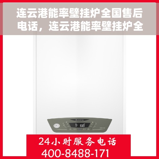 连云港能率壁挂炉全国售后电话，连云港能率壁挂炉全国售后服务热线及联系方式