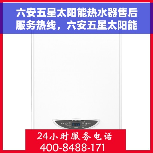 六安五星太阳能热水器售后服务热线，六安五星太阳能热水器售后服务热线，专业团队，贴心服务，全天候保障您的热水体验