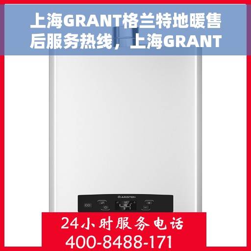 上海GRANT格兰特地暖售后服务热线，上海GRANT格兰特地暖售后服务热线，专业团队，贴心服务！