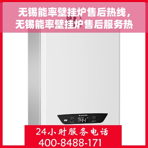 无锡能率壁挂炉售后热线，无锡能率壁挂炉售后服务热线，专业维修与支持团队为您解答疑虑