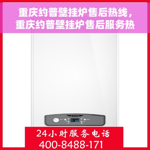 重庆约普壁挂炉售后热线，重庆约普壁挂炉售后服务热线，专业解决您的壁挂炉问题