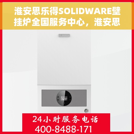 淮安思乐得SOLIDWARE壁挂炉全国服务中心，淮安思乐得SOLIDWARE壁挂炉全国售后服务中心，专业维修与贴心服务
