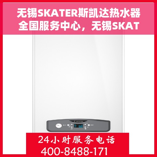 无锡SKATER斯凯达热水器全国服务中心，无锡SKATER斯凯达热水器全国服务中心，专业维修与优质服务一站解决