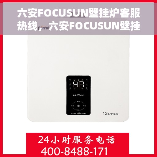 六安FOCUSUN壁挂炉客服热线，六安FOCUSUN壁挂炉客服热线，专业解答，温暖您的生活