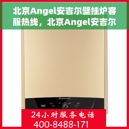 北京Angel安吉尔壁挂炉客服热线，北京Angel安吉尔壁挂炉客服热线，专业解答，贴心服务