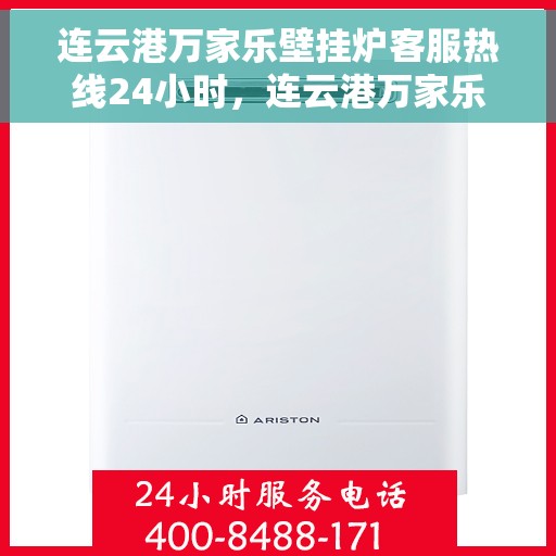连云港万家乐壁挂炉客服热线24小时，连云港万家乐壁挂炉全天候客服热线，温暖守护您的温暖生活