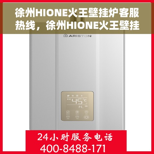 徐州HIONE火王壁挂炉客服热线，徐州HIONE火王壁挂炉客服热线，专业团队为您提供贴心服务