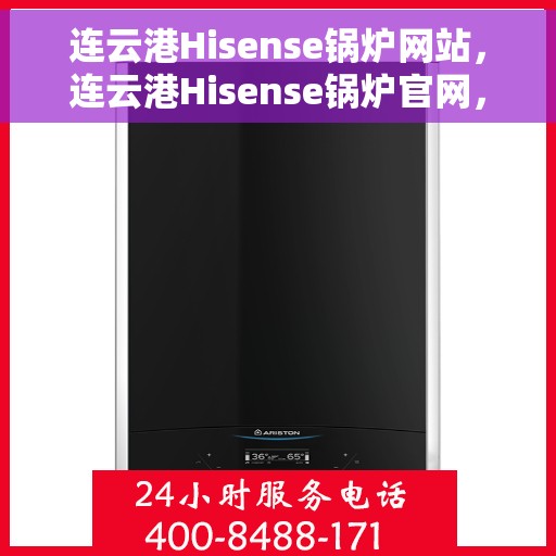 连云港Hisense锅炉网站，连云港Hisense锅炉官网，专业品质与智能科技的完美结合