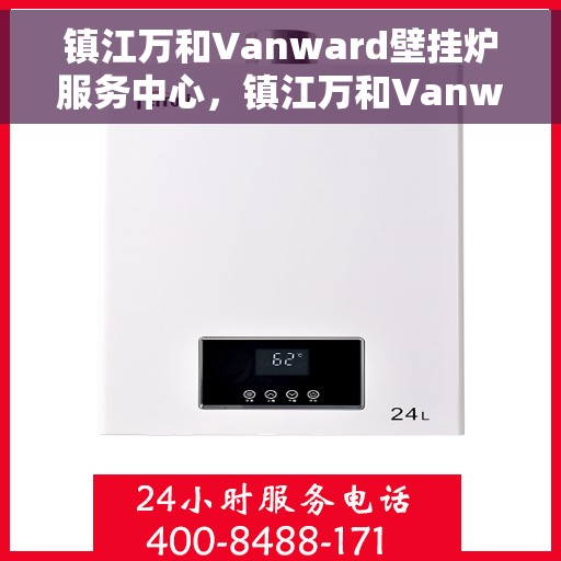 镇江万和Vanward壁挂炉服务中心，镇江万和Vanward壁挂炉专业服务中心