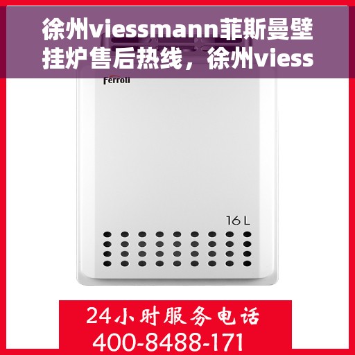 徐州viessmann菲斯曼壁挂炉售后热线，徐州viessmann菲斯曼壁挂炉售后服务热线及维修指南