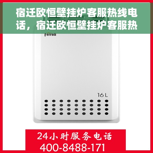 宿迁欧恒壁挂炉客服热线电话，宿迁欧恒壁挂炉客服热线全攻略，专业解答，一键拨打热线电话