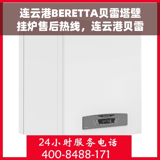 连云港BERETTA贝雷塔壁挂炉售后热线，连云港贝雷塔壁挂炉售后热线，专业维修与技术支持团队为您服务